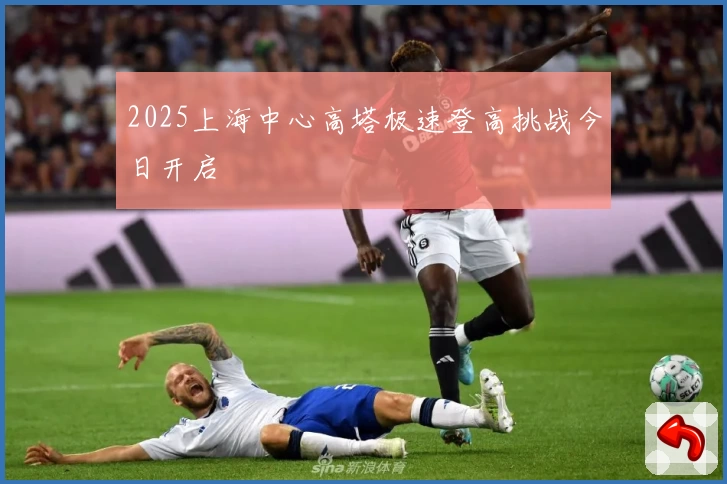 2025上海中心高塔极速登高挑战今日开启