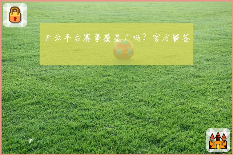 开云平台赛事覆盖广吗？官方解答