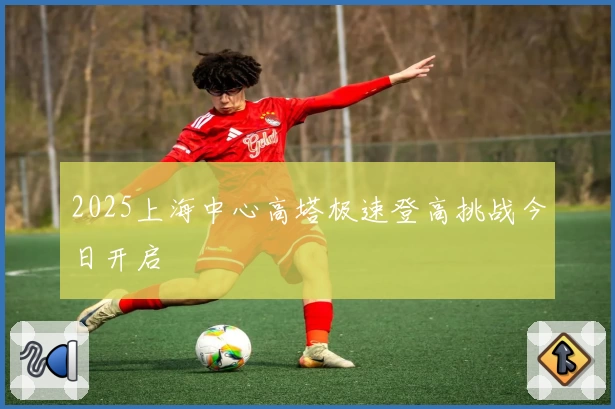 2025上海中心高塔极速登高挑战今日开启