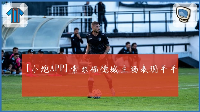 [小炮APP]索尔福德城主场表现平平